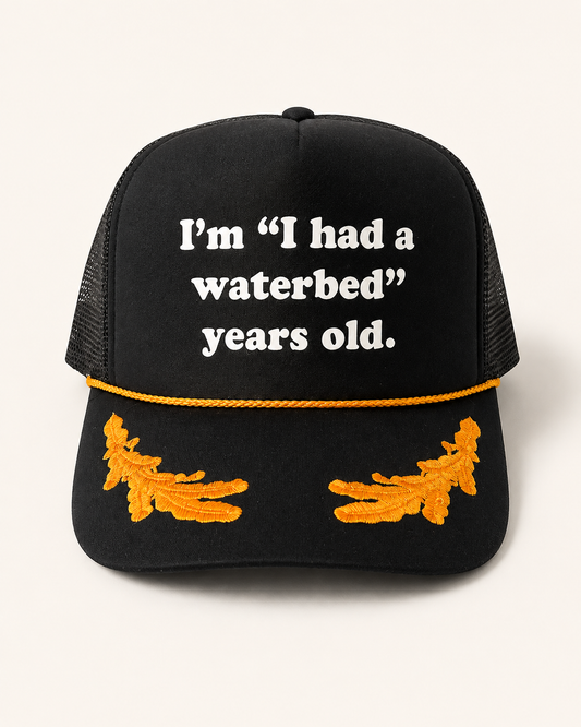 I’m “I had a waterbed” years old.