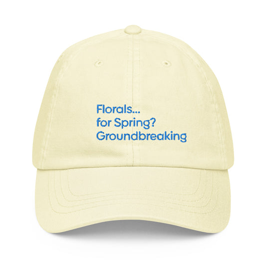 Florals...for Spring? Groundbreaking